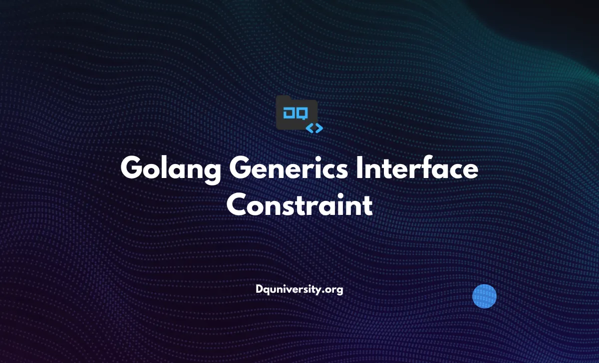 Golang Generics Interface Constraint