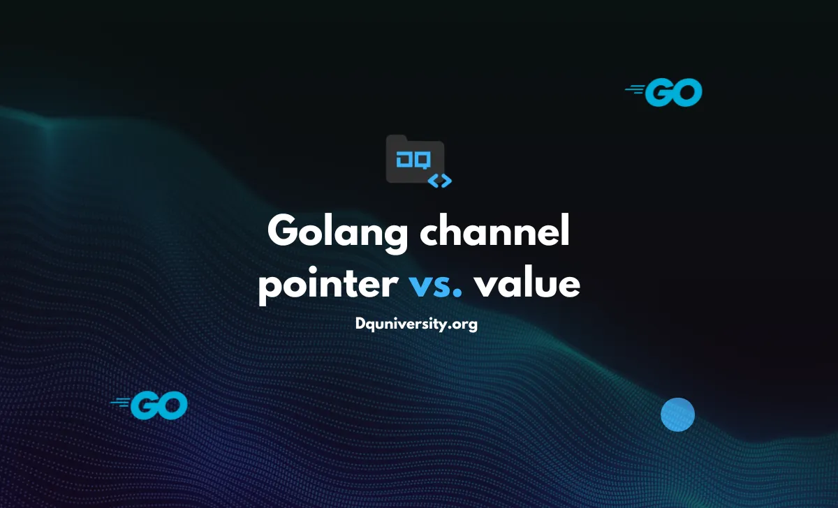 Golang channel pointer vs value